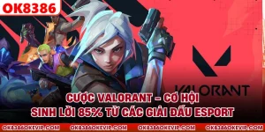 Cược Valorant - Cơ Hội Sinh Lời 85% Từ Các Giải Đấu Esport