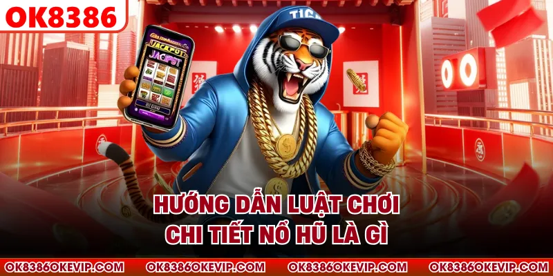 Hướng dẫn luật chơi chi tiết nổ hũ là gì