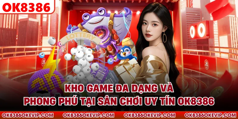 Kho game đa dạng và phong phú tại sân chơi uy tín OK8386