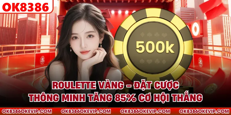 Roulette Vàng - Đặt Cược Thông Minh Tăng 85% Cơ Hội Thắng