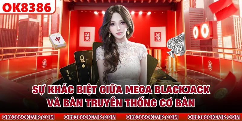 Sự khác biệt giữa Mega Blackjack và bản truyền thống cơ bản