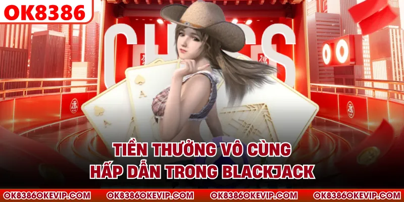 Tiền thưởng vô cùng hấp dẫn trong Blackjack
