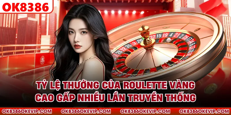 Tỷ lệ thưởng của roulette vàng cao gấp nhiều lần truyền thống